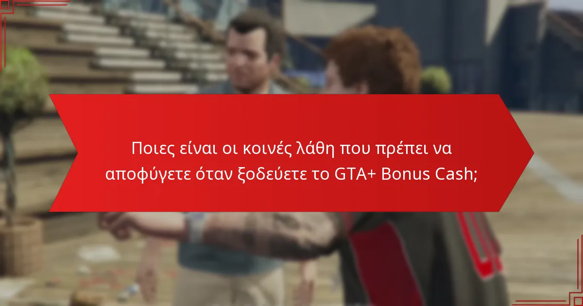 Ποιες αγορές προσφέρουν την καλύτερη αξία για το GTA+ Bonus Cash;