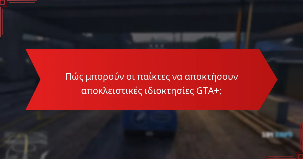 Πώς συγκρίνονται οι αποκλειστικές ιδιοκτησίες GTA+ με τις κανονικές ιδιοκτησίες;